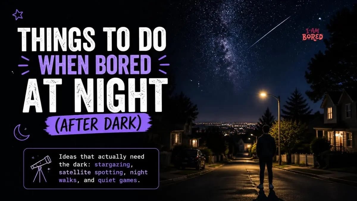 Things to Do When Bored at Night (After Dark) | I Am Bored