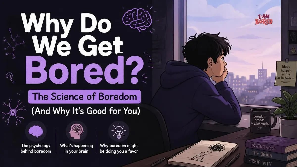 Why Do We Get Bored? The Science of Boredom (And Why It's Good for You) | I Am Bored